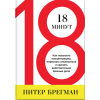 18 хвилин. Як повисити концентрацію, перестати відволікатися і зробити дійсно важливі справи. Брегман П.